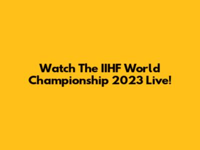 Watch The IIHF World Championship 2023 Live!