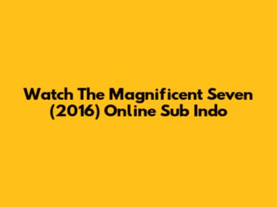 Watch The Magnificent Seven (2016) Online Sub Indo