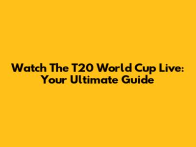 Watch The T20 World Cup Live: Your Ultimate Guide