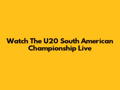 Watch The U20 South American Championship Live