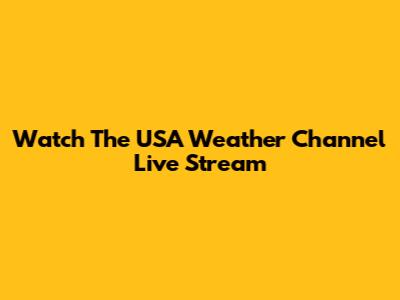 Watch The USA Weather Channel Live Stream