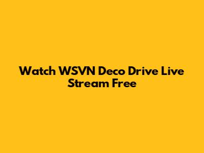 Watch WSVN Deco Drive Live Stream Free
