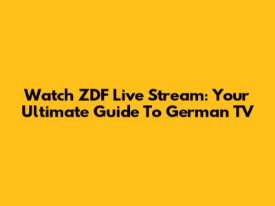 Watch ZDF Live Stream: Your Ultimate Guide To German TV