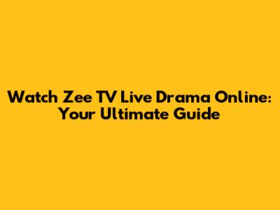 Watch Zee TV Live Drama Online: Your Ultimate Guide