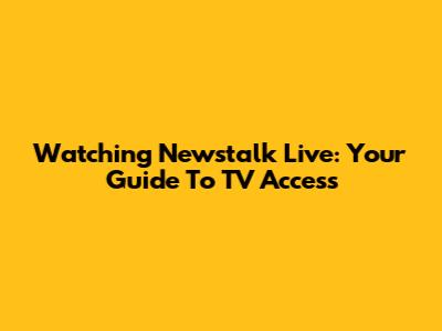 Watching Newstalk Live: Your Guide To TV Access