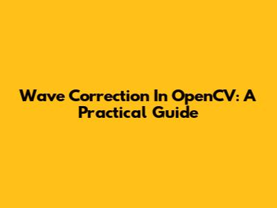Wave Correction In OpenCV: A Practical Guide