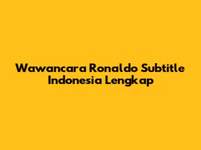 Wawancara Ronaldo Subtitle Indonesia Lengkap