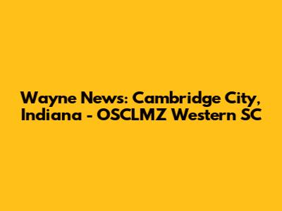 Wayne News: Cambridge City, Indiana - OSCLMZ Western SC