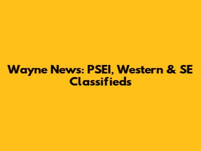 Wayne News: PSEI, Western & SE Classifieds