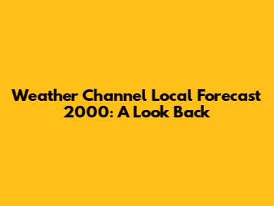 Weather Channel Local Forecast 2000: A Look Back