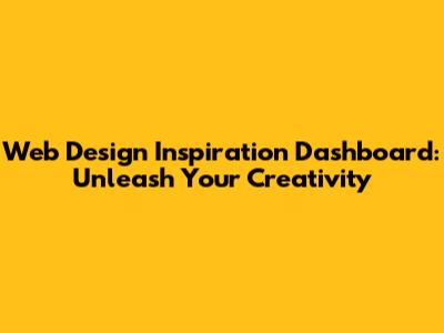 Web Design Inspiration Dashboard: Unleash Your Creativity