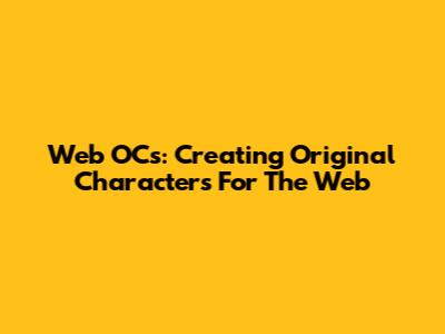 Web OCs: Creating Original Characters For The Web