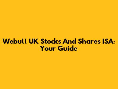 Webull UK Stocks And Shares ISA: Your Guide