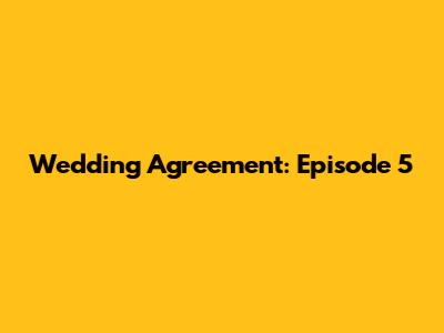 Wedding Agreement: Episode 5