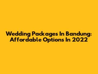 Wedding Packages In Bandung: Affordable Options In 2022