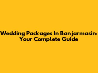 Wedding Packages In Banjarmasin: Your Complete Guide