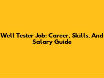 Well Tester Job: Career, Skills, And Salary Guide