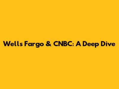 Wells Fargo & CNBC: A Deep Dive