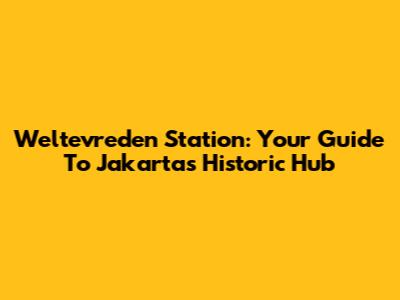 Weltevreden Station: Your Guide To Jakarta's Historic Hub