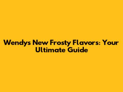 Wendy's New Frosty Flavors: Your Ultimate Guide