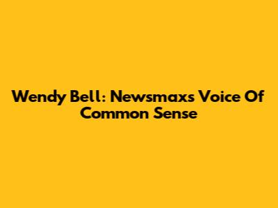 Wendy Bell: Newsmax's Voice Of Common Sense