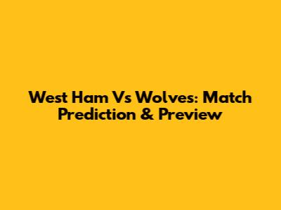 West Ham Vs Wolves: Match Prediction & Preview