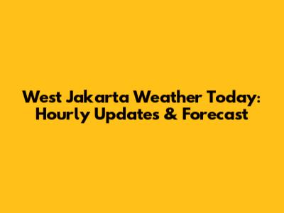 West Jakarta Weather Today: Hourly Updates & Forecast