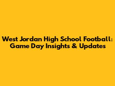 West Jordan High School Football: Game Day Insights & Updates