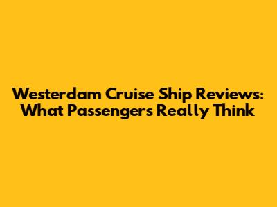 Westerdam Cruise Ship Reviews: What Passengers Really Think