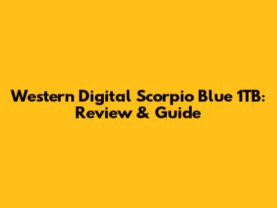 Western Digital Scorpio Blue 1TB: Review & Guide