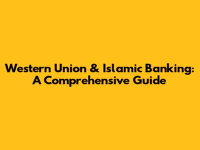Western Union & Islamic Banking: A Comprehensive Guide