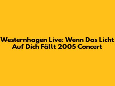 Westernhagen Live: "Wenn Das Licht Auf Dich Fällt" 2005 Concert