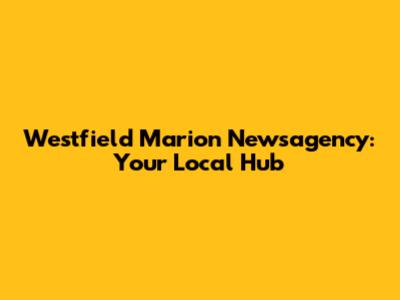 Westfield Marion Newsagency: Your Local Hub
