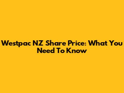 Westpac NZ Share Price: What You Need To Know