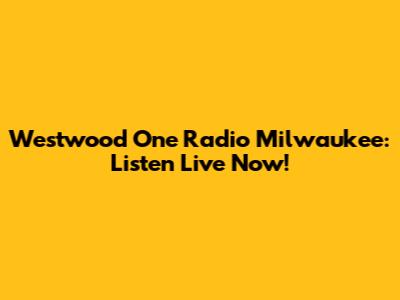 Westwood One Radio Milwaukee: Listen Live Now!