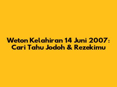 Weton Kelahiran 14 Juni 2007: Cari Tahu Jodoh & Rezekimu