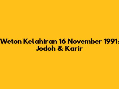 Weton Kelahiran 16 November 1991: Jodoh & Karir