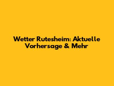 Wetter Rutesheim: Aktuelle Vorhersage & Mehr