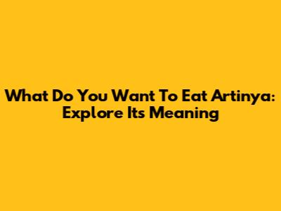 What Do You Want To Eat Artinya: Explore Its Meaning