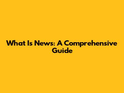 What Is News: A Comprehensive Guide