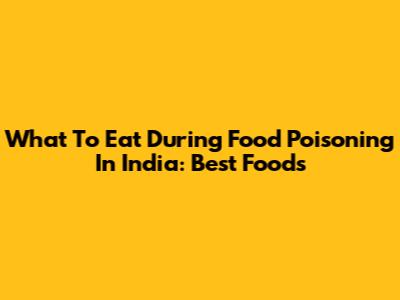 What To Eat During Food Poisoning In India: Best Foods