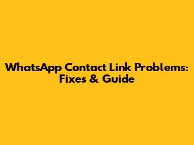 WhatsApp Contact Link Problems: Fixes & Guide