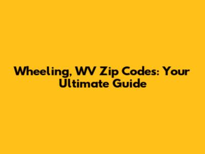 Wheeling, WV Zip Codes: Your Ultimate Guide