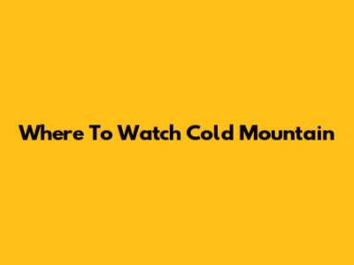 Where To Watch "Cold Mountain"