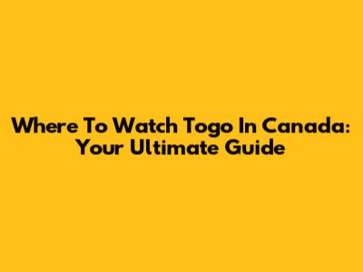 Where To Watch 'Togo' In Canada: Your Ultimate Guide