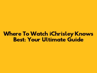 Where To Watch 'iChrisley Knows Best': Your Ultimate Guide