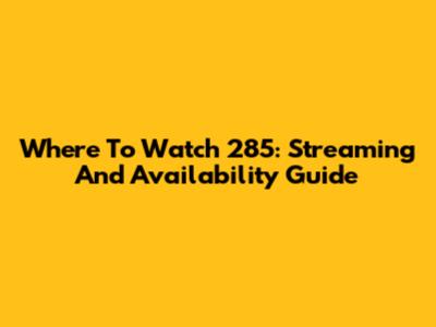 Where To Watch 285: Streaming And Availability Guide