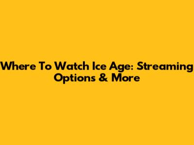 Where To Watch Ice Age: Streaming Options & More