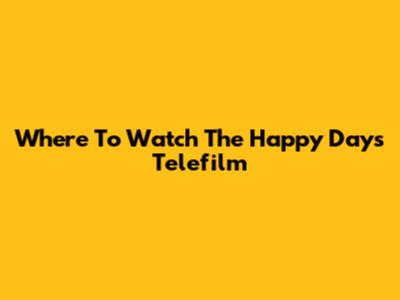 Where To Watch The Happy Days Telefilm