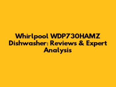 Whirlpool WDP730HAMZ Dishwasher: Reviews & Expert Analysis
